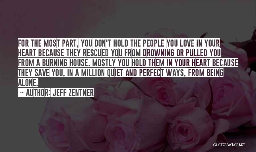 Jeff Zentner Quotes: For The Most Part, You Don't Hold The People You Love In Your Heart Because They Rescued You From Drowning