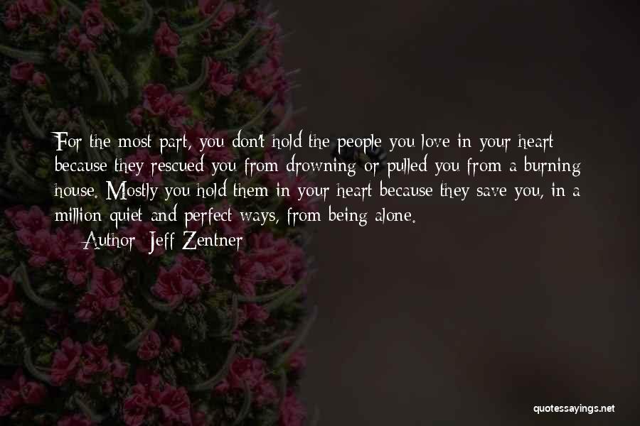 Jeff Zentner Quotes: For The Most Part, You Don't Hold The People You Love In Your Heart Because They Rescued You From Drowning