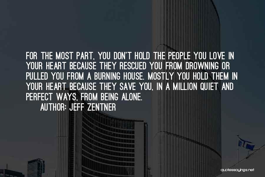 Jeff Zentner Quotes: For The Most Part, You Don't Hold The People You Love In Your Heart Because They Rescued You From Drowning