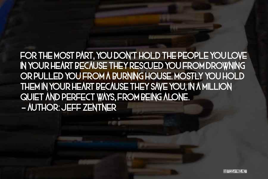Jeff Zentner Quotes: For The Most Part, You Don't Hold The People You Love In Your Heart Because They Rescued You From Drowning