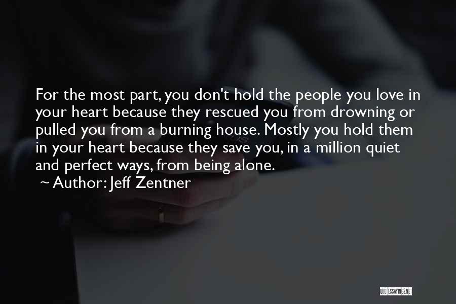 Jeff Zentner Quotes: For The Most Part, You Don't Hold The People You Love In Your Heart Because They Rescued You From Drowning