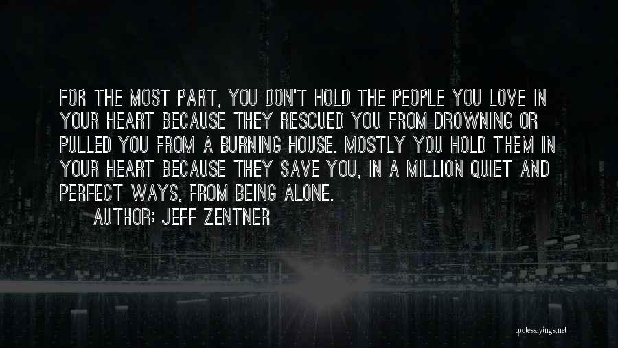 Jeff Zentner Quotes: For The Most Part, You Don't Hold The People You Love In Your Heart Because They Rescued You From Drowning