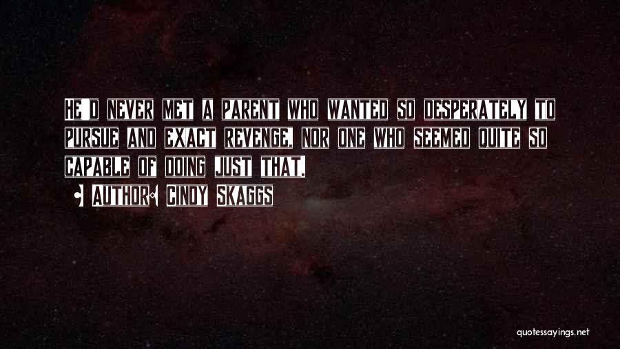 Cindy Skaggs Quotes: He'd Never Met A Parent Who Wanted So Desperately To Pursue And Exact Revenge, Nor One Who Seemed Quite So
