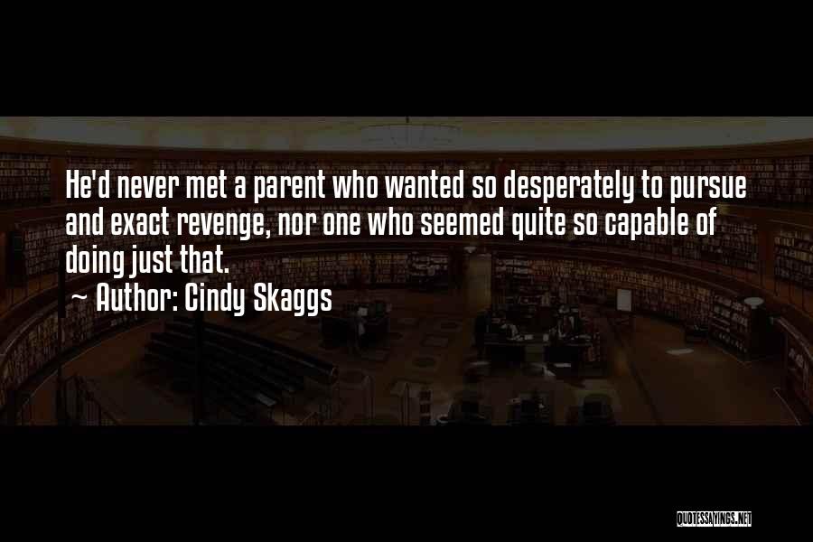 Cindy Skaggs Quotes: He'd Never Met A Parent Who Wanted So Desperately To Pursue And Exact Revenge, Nor One Who Seemed Quite So