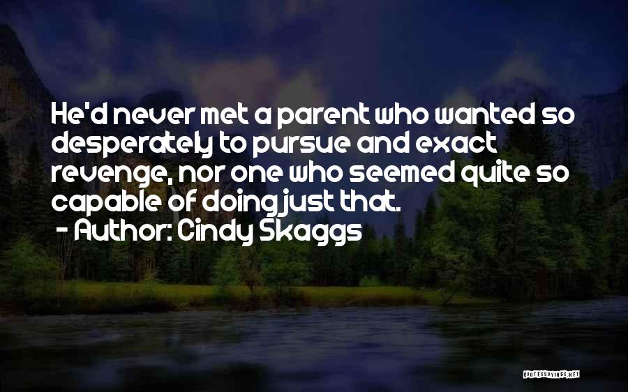 Cindy Skaggs Quotes: He'd Never Met A Parent Who Wanted So Desperately To Pursue And Exact Revenge, Nor One Who Seemed Quite So