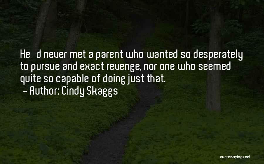 Cindy Skaggs Quotes: He'd Never Met A Parent Who Wanted So Desperately To Pursue And Exact Revenge, Nor One Who Seemed Quite So