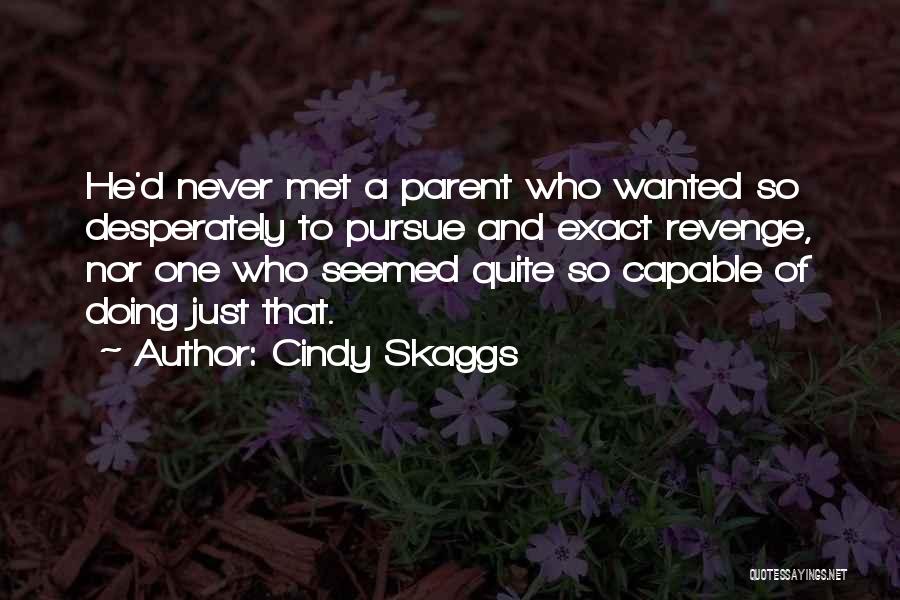 Cindy Skaggs Quotes: He'd Never Met A Parent Who Wanted So Desperately To Pursue And Exact Revenge, Nor One Who Seemed Quite So