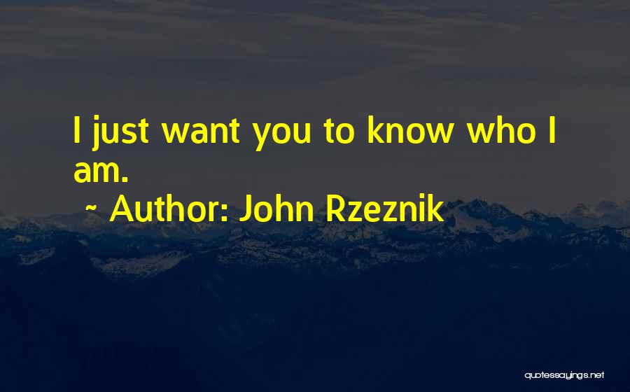 John Rzeznik Quotes: I Just Want You To Know Who I Am.