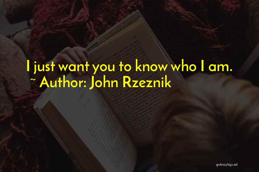 John Rzeznik Quotes: I Just Want You To Know Who I Am.