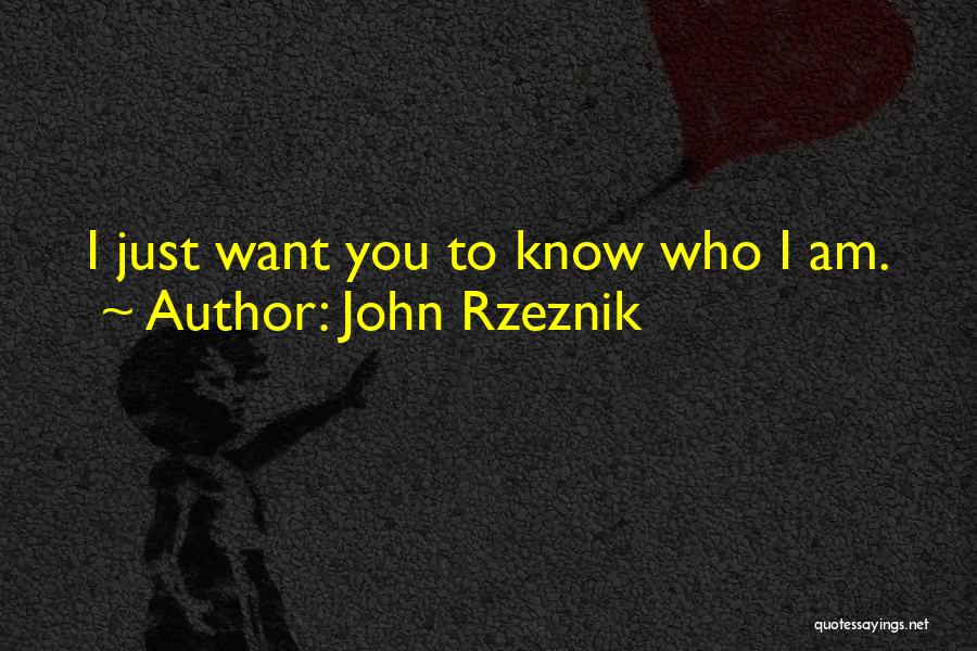 John Rzeznik Quotes: I Just Want You To Know Who I Am.