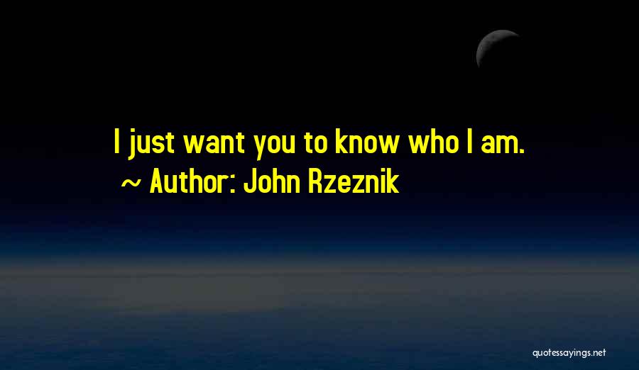 John Rzeznik Quotes: I Just Want You To Know Who I Am.