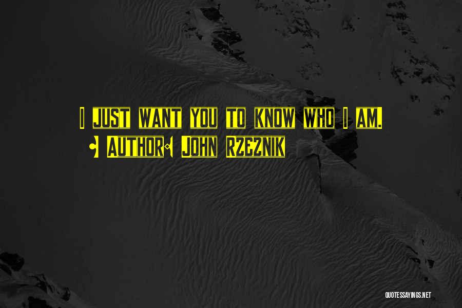 John Rzeznik Quotes: I Just Want You To Know Who I Am.