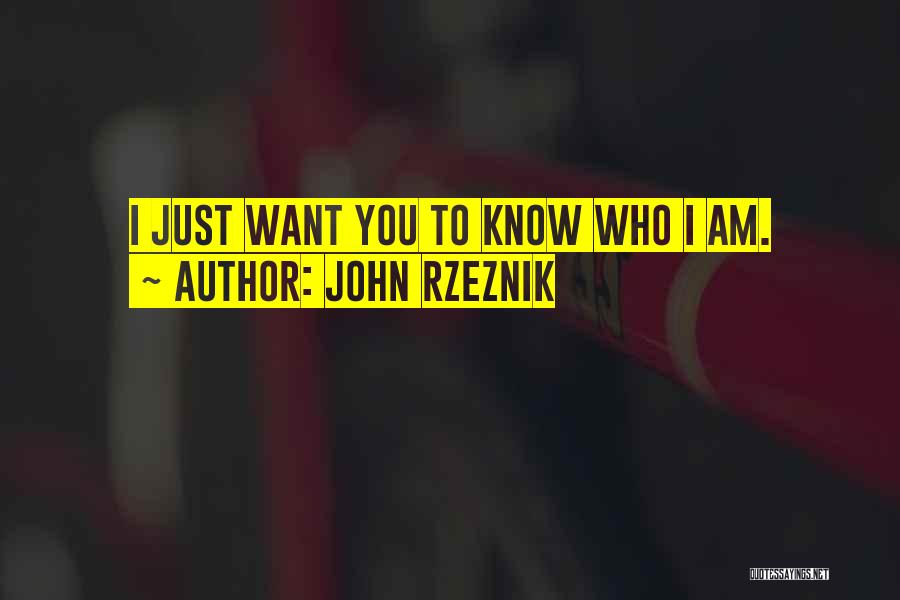 John Rzeznik Quotes: I Just Want You To Know Who I Am.
