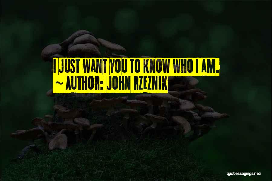 John Rzeznik Quotes: I Just Want You To Know Who I Am.