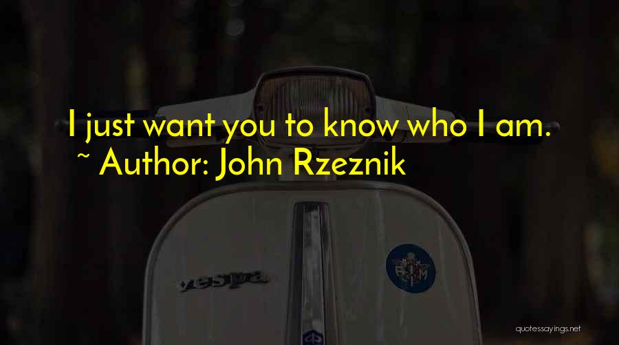 John Rzeznik Quotes: I Just Want You To Know Who I Am.