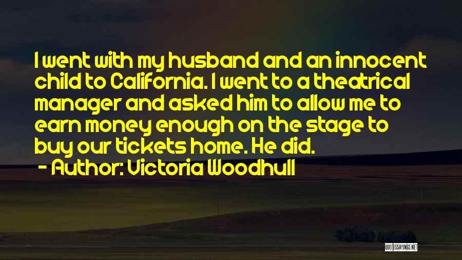Victoria Woodhull Quotes: I Went With My Husband And An Innocent Child To California. I Went To A Theatrical Manager And Asked Him