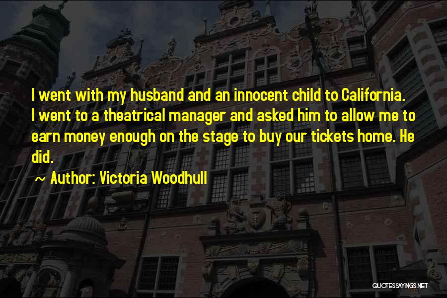 Victoria Woodhull Quotes: I Went With My Husband And An Innocent Child To California. I Went To A Theatrical Manager And Asked Him