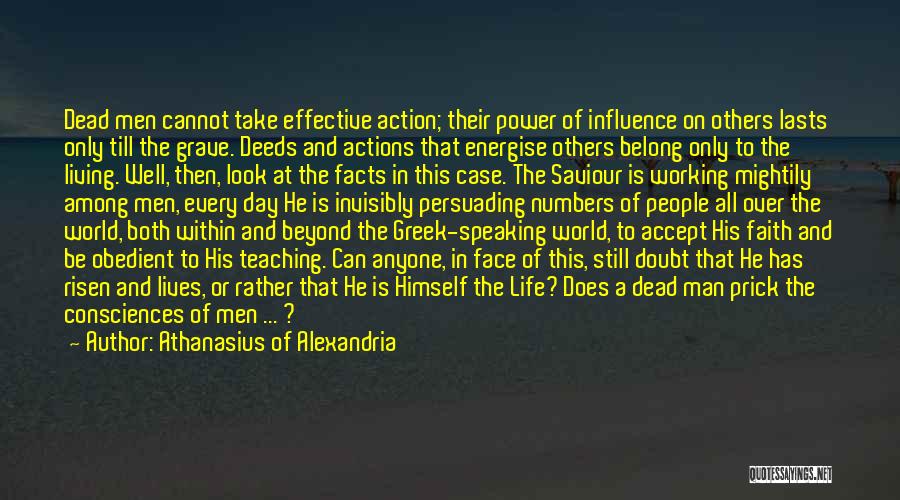 Athanasius Of Alexandria Quotes: Dead Men Cannot Take Effective Action; Their Power Of Influence On Others Lasts Only Till The Grave. Deeds And Actions