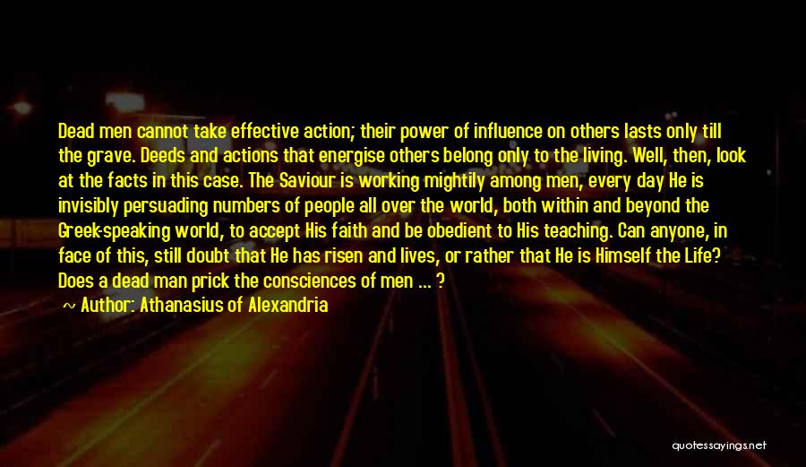 Athanasius Of Alexandria Quotes: Dead Men Cannot Take Effective Action; Their Power Of Influence On Others Lasts Only Till The Grave. Deeds And Actions