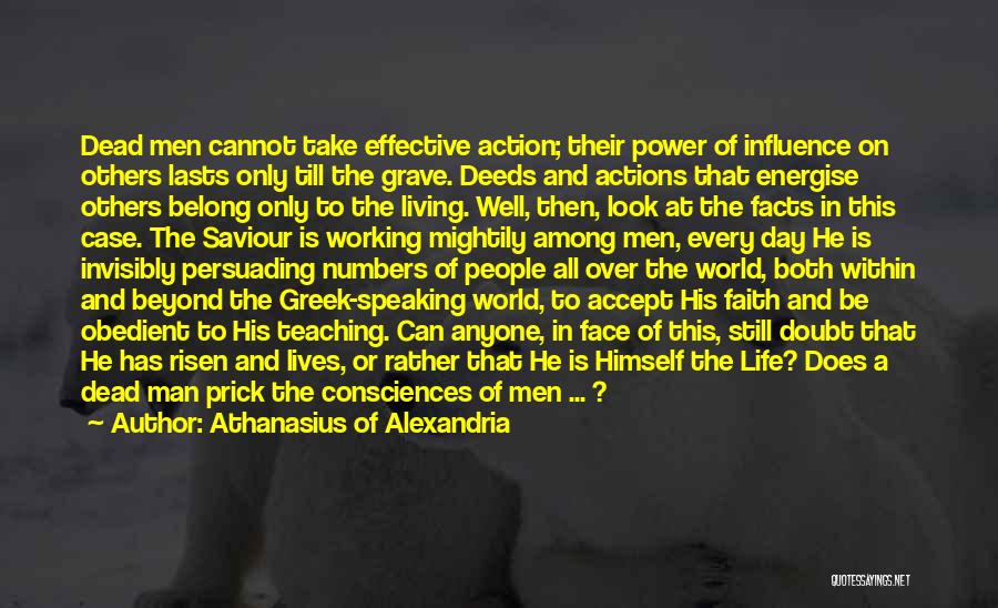 Athanasius Of Alexandria Quotes: Dead Men Cannot Take Effective Action; Their Power Of Influence On Others Lasts Only Till The Grave. Deeds And Actions