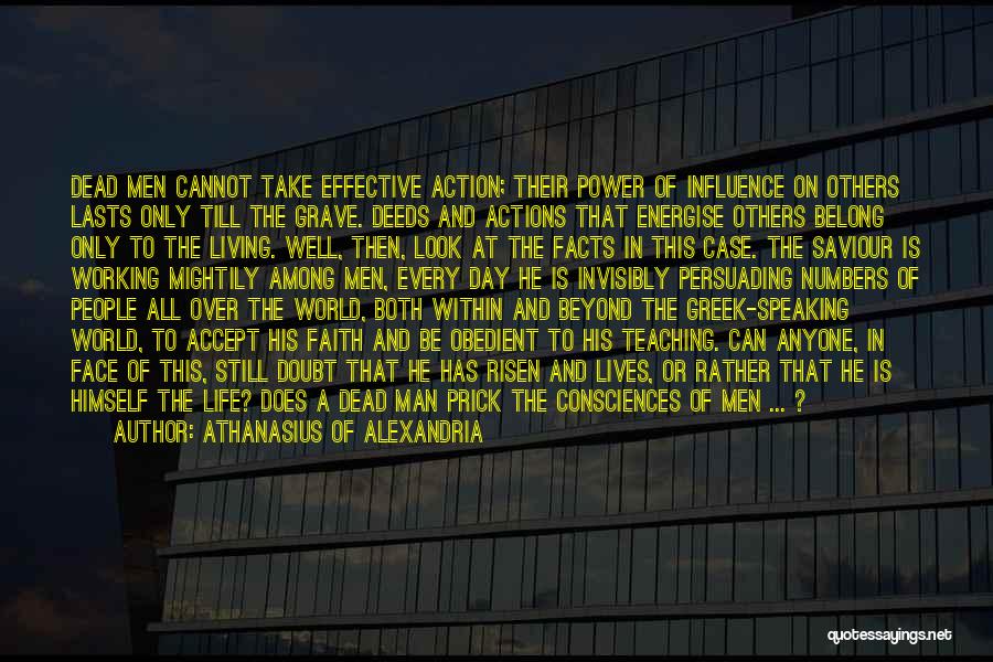 Athanasius Of Alexandria Quotes: Dead Men Cannot Take Effective Action; Their Power Of Influence On Others Lasts Only Till The Grave. Deeds And Actions