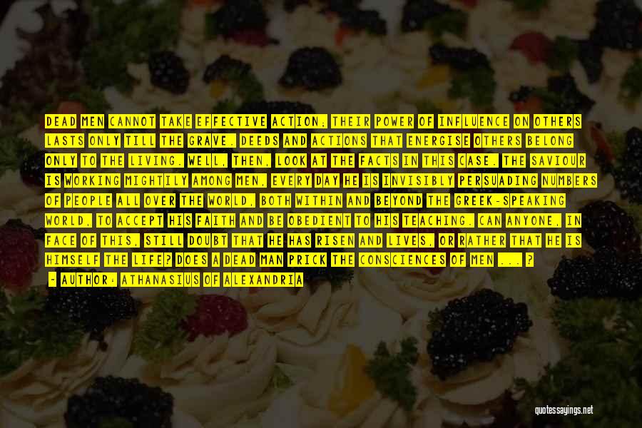 Athanasius Of Alexandria Quotes: Dead Men Cannot Take Effective Action; Their Power Of Influence On Others Lasts Only Till The Grave. Deeds And Actions