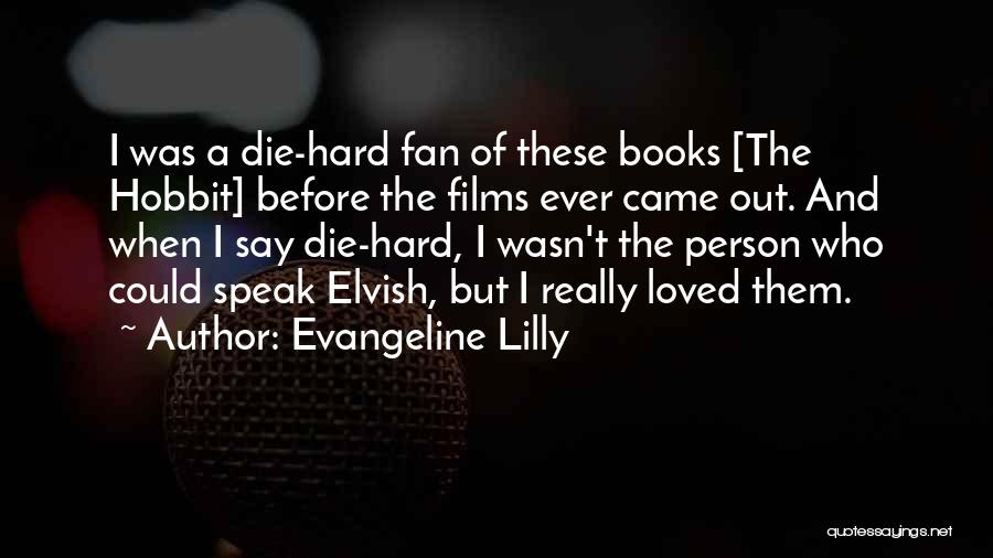 Evangeline Lilly Quotes: I Was A Die-hard Fan Of These Books [the Hobbit] Before The Films Ever Came Out. And When I Say