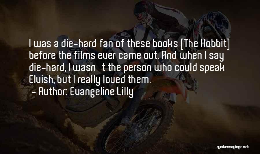Evangeline Lilly Quotes: I Was A Die-hard Fan Of These Books [the Hobbit] Before The Films Ever Came Out. And When I Say
