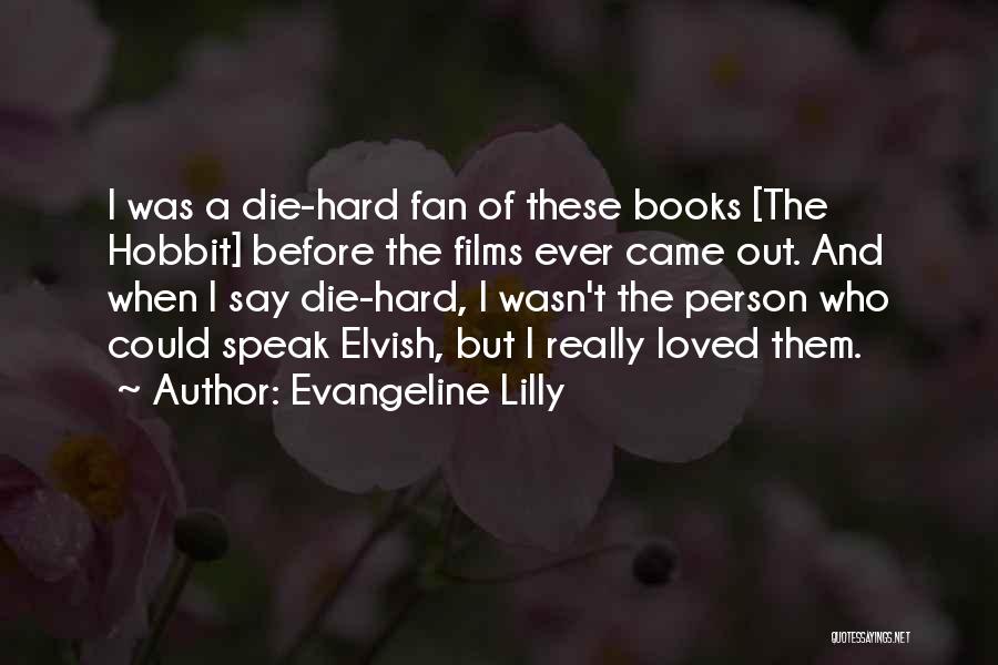 Evangeline Lilly Quotes: I Was A Die-hard Fan Of These Books [the Hobbit] Before The Films Ever Came Out. And When I Say
