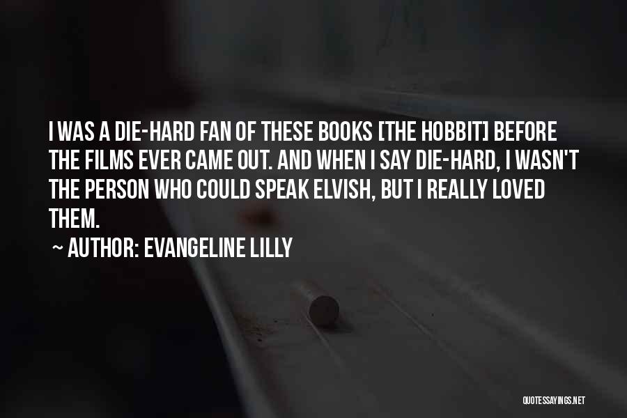 Evangeline Lilly Quotes: I Was A Die-hard Fan Of These Books [the Hobbit] Before The Films Ever Came Out. And When I Say
