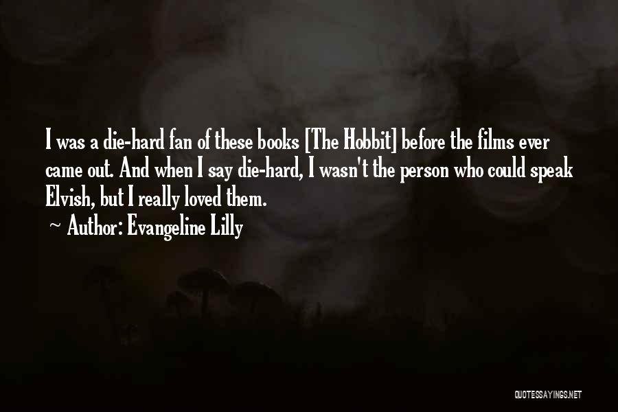 Evangeline Lilly Quotes: I Was A Die-hard Fan Of These Books [the Hobbit] Before The Films Ever Came Out. And When I Say