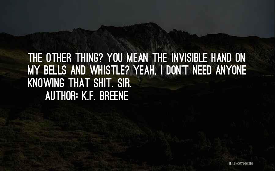 K.F. Breene Quotes: The Other Thing? You Mean The Invisible Hand On My Bells And Whistle? Yeah, I Don't Need Anyone Knowing That