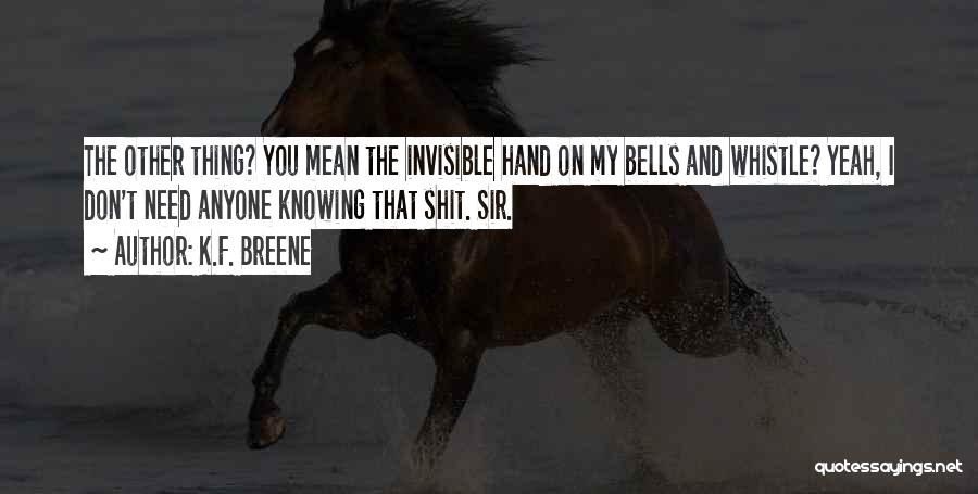 K.F. Breene Quotes: The Other Thing? You Mean The Invisible Hand On My Bells And Whistle? Yeah, I Don't Need Anyone Knowing That