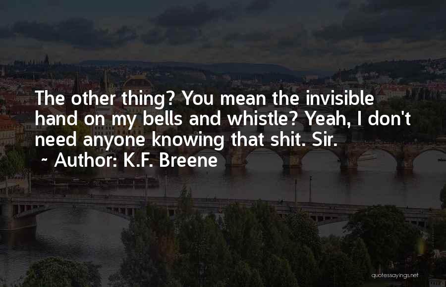 K.F. Breene Quotes: The Other Thing? You Mean The Invisible Hand On My Bells And Whistle? Yeah, I Don't Need Anyone Knowing That