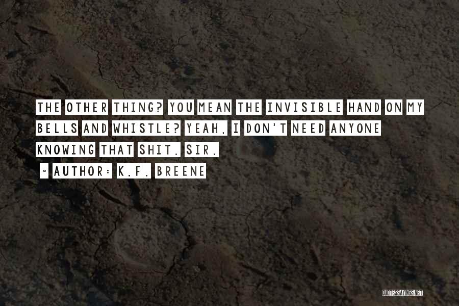 K.F. Breene Quotes: The Other Thing? You Mean The Invisible Hand On My Bells And Whistle? Yeah, I Don't Need Anyone Knowing That