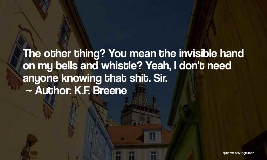 K.F. Breene Quotes: The Other Thing? You Mean The Invisible Hand On My Bells And Whistle? Yeah, I Don't Need Anyone Knowing That