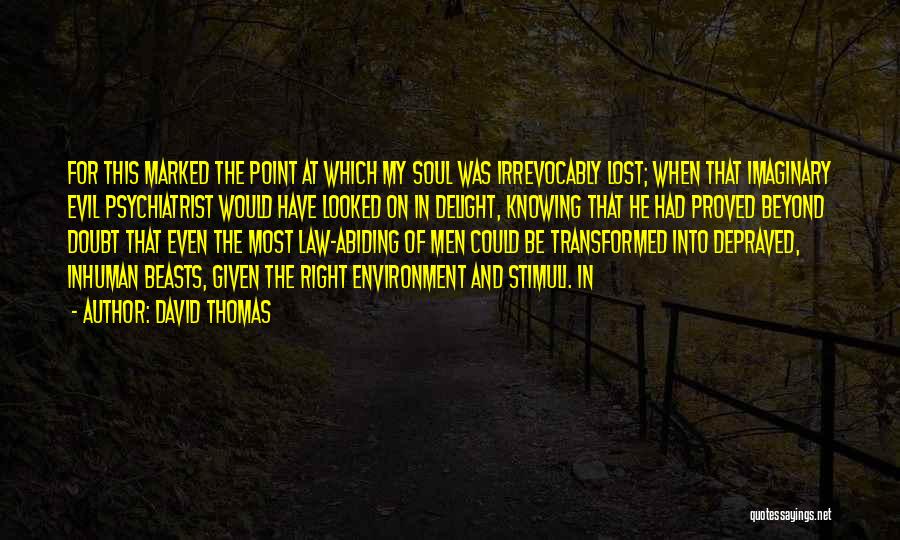 David Thomas Quotes: For This Marked The Point At Which My Soul Was Irrevocably Lost; When That Imaginary Evil Psychiatrist Would Have Looked