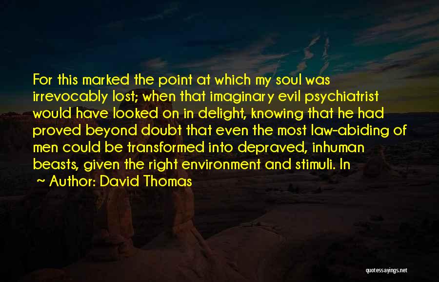 David Thomas Quotes: For This Marked The Point At Which My Soul Was Irrevocably Lost; When That Imaginary Evil Psychiatrist Would Have Looked