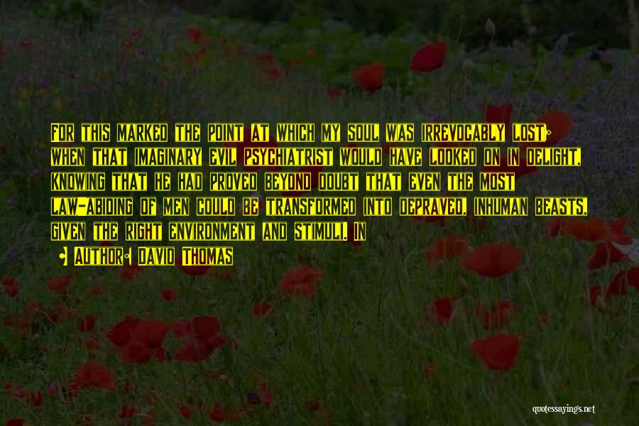 David Thomas Quotes: For This Marked The Point At Which My Soul Was Irrevocably Lost; When That Imaginary Evil Psychiatrist Would Have Looked