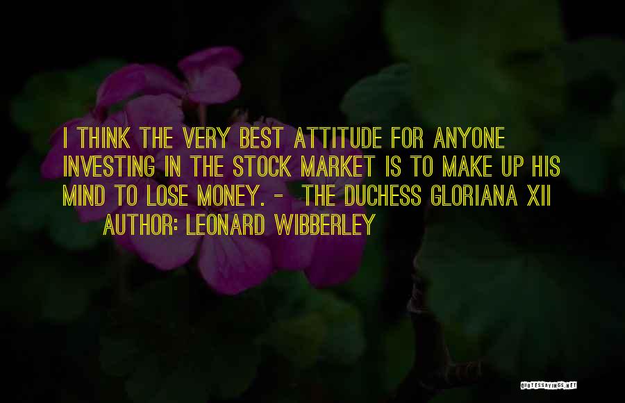 Leonard Wibberley Quotes: I Think The Very Best Attitude For Anyone Investing In The Stock Market Is To Make Up His Mind To