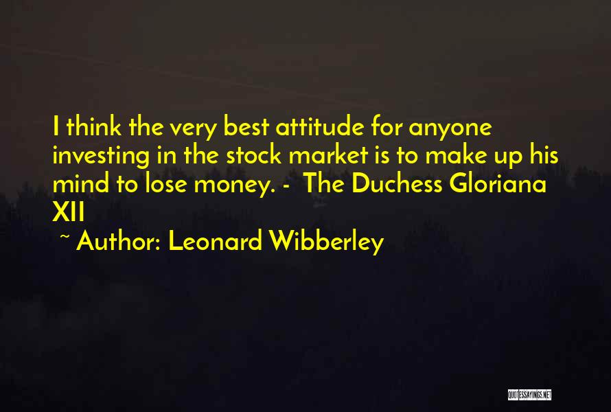 Leonard Wibberley Quotes: I Think The Very Best Attitude For Anyone Investing In The Stock Market Is To Make Up His Mind To