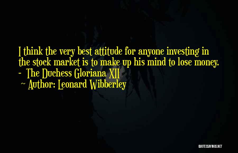 Leonard Wibberley Quotes: I Think The Very Best Attitude For Anyone Investing In The Stock Market Is To Make Up His Mind To