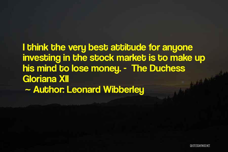 Leonard Wibberley Quotes: I Think The Very Best Attitude For Anyone Investing In The Stock Market Is To Make Up His Mind To