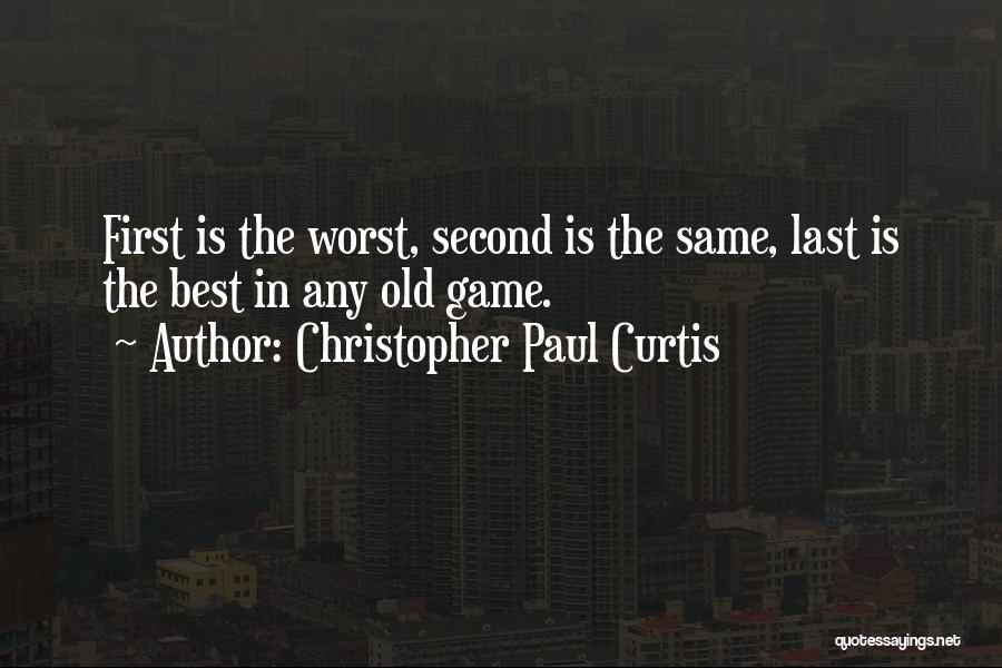 Christopher Paul Curtis Quotes: First Is The Worst, Second Is The Same, Last Is The Best In Any Old Game.