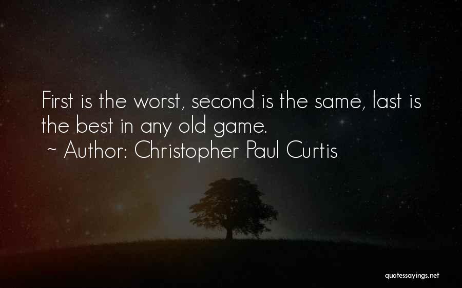 Christopher Paul Curtis Quotes: First Is The Worst, Second Is The Same, Last Is The Best In Any Old Game.