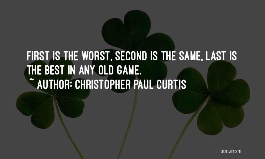 Christopher Paul Curtis Quotes: First Is The Worst, Second Is The Same, Last Is The Best In Any Old Game.