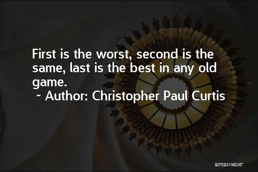 Christopher Paul Curtis Quotes: First Is The Worst, Second Is The Same, Last Is The Best In Any Old Game.