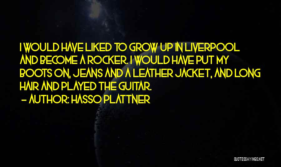 Hasso Plattner Quotes: I Would Have Liked To Grow Up In Liverpool And Become A Rocker. I Would Have Put My Boots On,