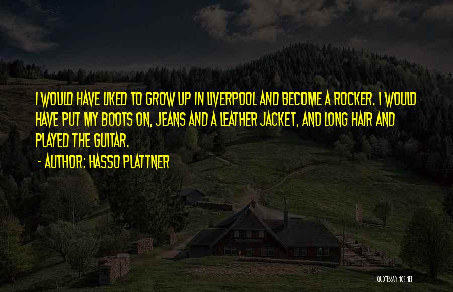 Hasso Plattner Quotes: I Would Have Liked To Grow Up In Liverpool And Become A Rocker. I Would Have Put My Boots On,