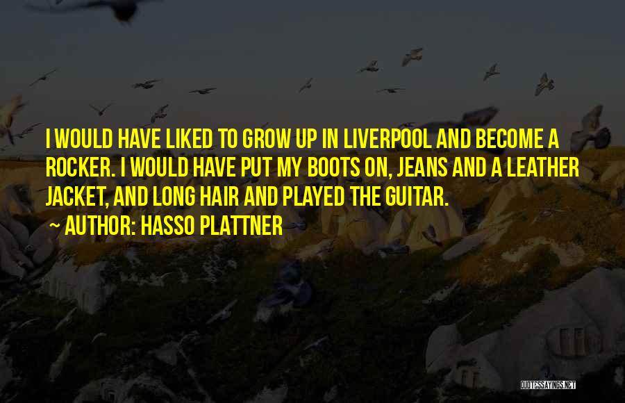 Hasso Plattner Quotes: I Would Have Liked To Grow Up In Liverpool And Become A Rocker. I Would Have Put My Boots On,